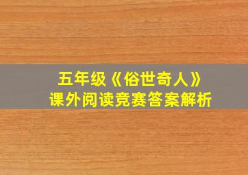 五年级《俗世奇人》课外阅读竞赛答案解析