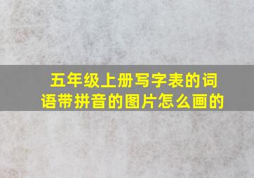 五年级上册写字表的词语带拼音的图片怎么画的