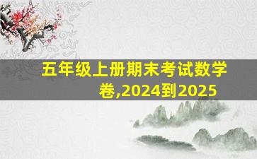 五年级上册期末考试数学卷,2024到2025