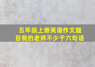 五年级上册英语作文题目我的老师不少于六句话