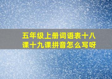 五年级上册词语表十八课十九课拼音怎么写呀