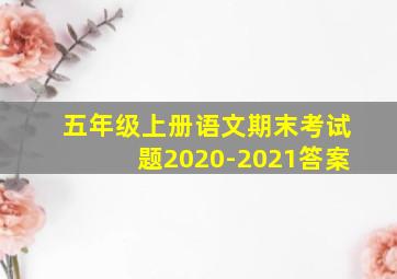 五年级上册语文期末考试题2020-2021答案