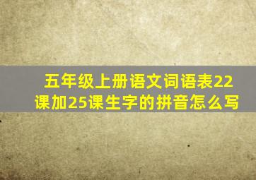 五年级上册语文词语表22课加25课生字的拼音怎么写