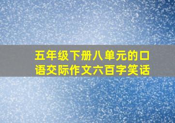 五年级下册八单元的口语交际作文六百字笑话