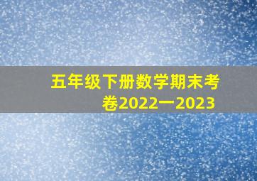 五年级下册数学期末考卷2022一2023