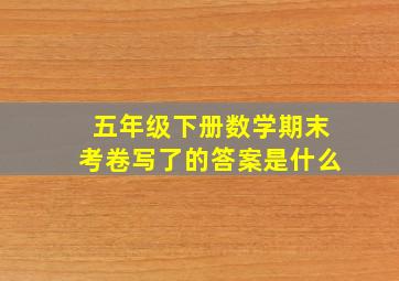 五年级下册数学期末考卷写了的答案是什么