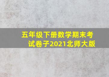 五年级下册数学期末考试卷子2021北师大版