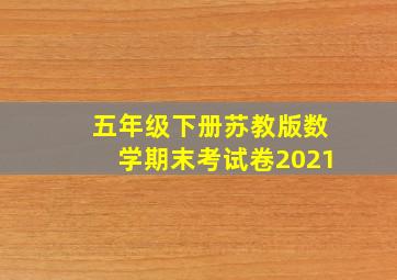 五年级下册苏教版数学期末考试卷2021