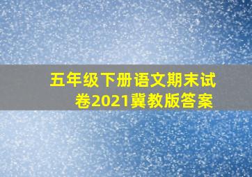 五年级下册语文期末试卷2021冀教版答案