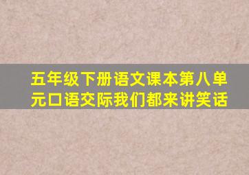 五年级下册语文课本第八单元口语交际我们都来讲笑话