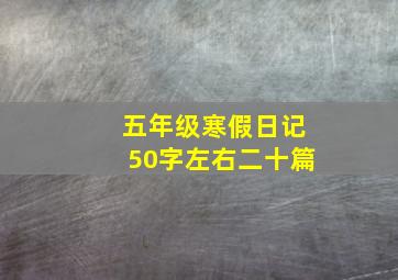 五年级寒假日记50字左右二十篇