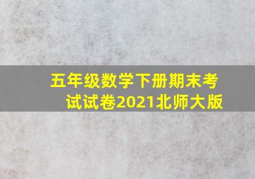 五年级数学下册期末考试试卷2021北师大版