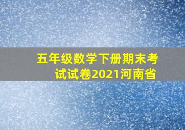 五年级数学下册期末考试试卷2021河南省