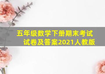 五年级数学下册期末考试试卷及答案2021人教版