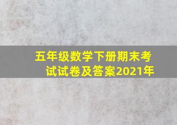 五年级数学下册期末考试试卷及答案2021年