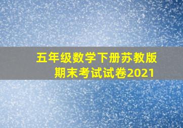 五年级数学下册苏教版期末考试试卷2021