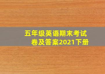 五年级英语期末考试卷及答案2021下册