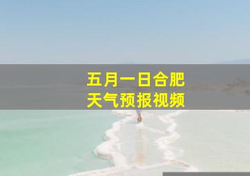 五月一日合肥天气预报视频