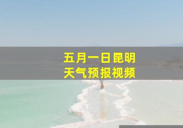 五月一日昆明天气预报视频