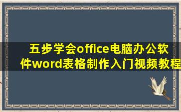 五步学会office电脑办公软件word表格制作入门视频教程