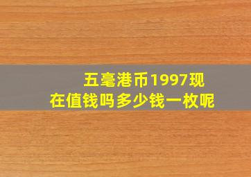 五毫港币1997现在值钱吗多少钱一枚呢