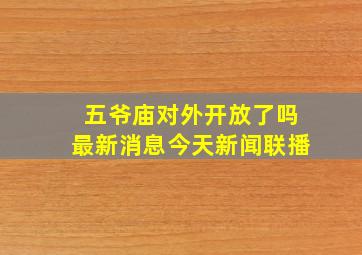 五爷庙对外开放了吗最新消息今天新闻联播