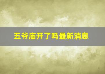 五爷庙开了吗最新消息