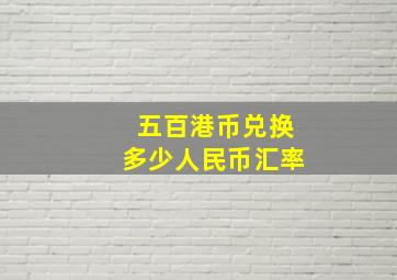 五百港币兑换多少人民币汇率