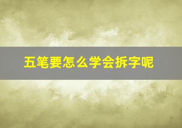 五笔要怎么学会拆字呢