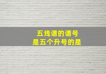 五线谱的谱号是五个升号的是