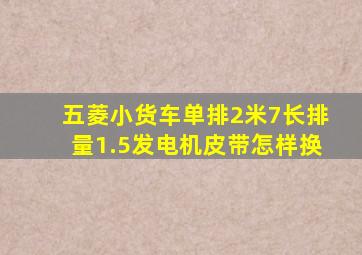 五菱小货车单排2米7长排量1.5发电机皮带怎样换