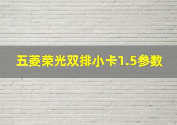 五菱荣光双排小卡1.5参数