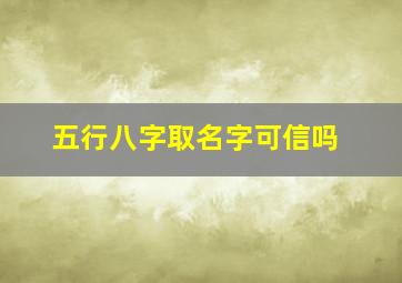 五行八字取名字可信吗