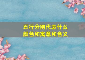 五行分别代表什么颜色和寓意和含义