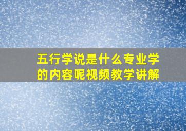 五行学说是什么专业学的内容呢视频教学讲解