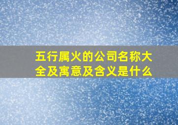 五行属火的公司名称大全及寓意及含义是什么