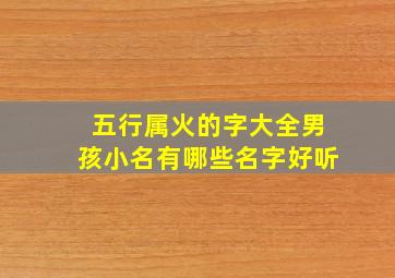 五行属火的字大全男孩小名有哪些名字好听