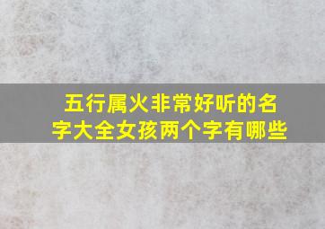 五行属火非常好听的名字大全女孩两个字有哪些