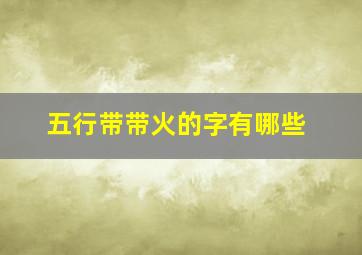 五行带带火的字有哪些