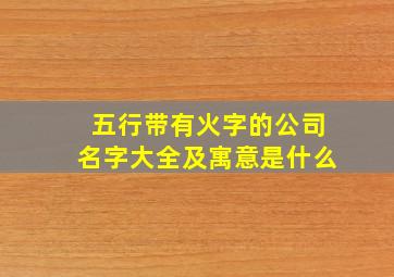 五行带有火字的公司名字大全及寓意是什么