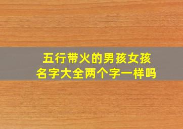 五行带火的男孩女孩名字大全两个字一样吗