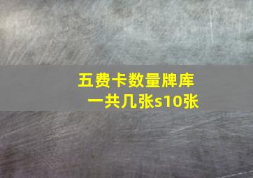 五费卡数量牌库一共几张s10张