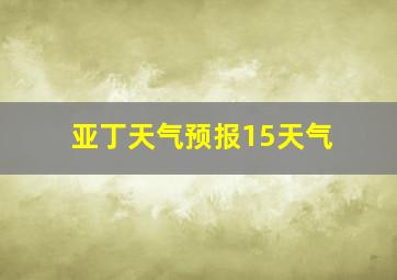 亚丁天气预报15天气