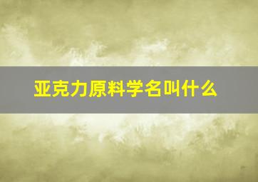 亚克力原料学名叫什么