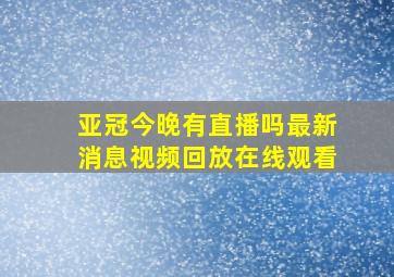 亚冠今晚有直播吗最新消息视频回放在线观看