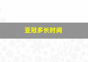 亚冠多长时间