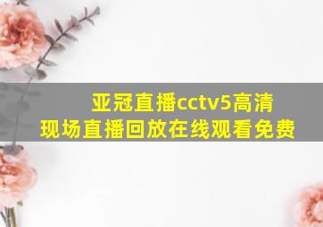 亚冠直播cctv5高清现场直播回放在线观看免费