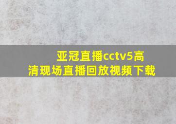 亚冠直播cctv5高清现场直播回放视频下载