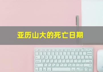 亚历山大的死亡日期