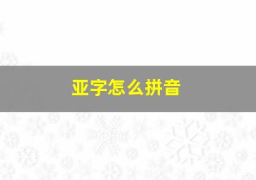 亚字怎么拼音